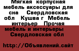 Мягкая, корпусная мебель,аксессуары для сна  - Свердловская обл., Кушва г. Мебель, интерьер » Прочая мебель и интерьеры   . Свердловская обл.